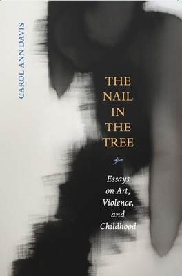 The Nail in the Tree: Essays on Art, Violence, ... 1946482269 Book Cover