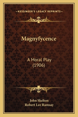 Magnyfycence: A Moral Play (1906) 1164907573 Book Cover