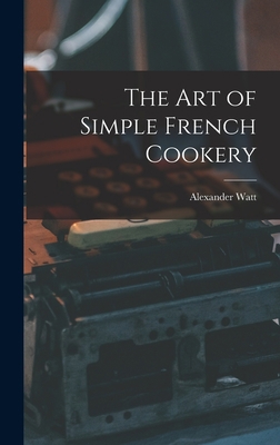 The Art of Simple French Cookery 1013479041 Book Cover