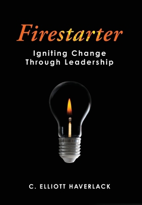 Firestarter: Igniting Change Through Leadership 1952491665 Book Cover