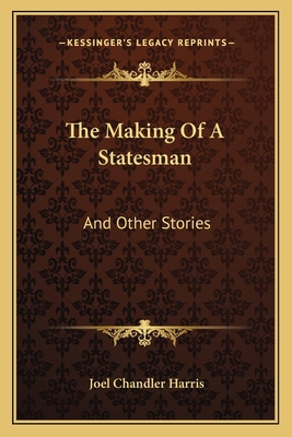 The Making Of A Statesman: And Other Stories 1163604364 Book Cover