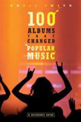 100 Albums That Changed Popular Music: A Refere... 0313338256 Book Cover