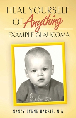 Heal Yourself of Anything: Example Glaucoma 0998560383 Book Cover
