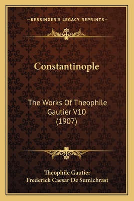 Constantinople: The Works Of Theophile Gautier ... 1165924757 Book Cover