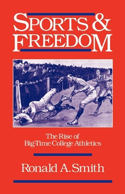 Sports and Freedom: The Rise of Big-Time Colleg... 0195065824 Book Cover