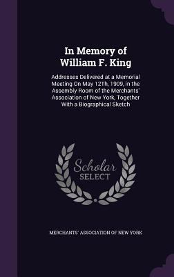 In Memory of William F. King: Addresses Deliver... 1359294481 Book Cover