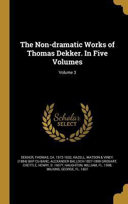 The Non-dramatic Works of Thomas Dekker. In Fiv... 1371118396 Book Cover