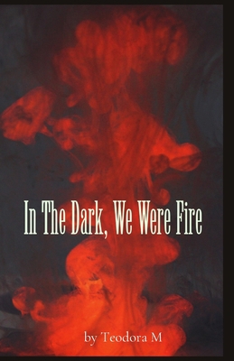 In The Dark, We Were Fire B0DK5TSPCP Book Cover