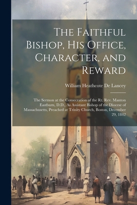 The Faithful Bishop, His Office, Character, and... 1022790676 Book Cover