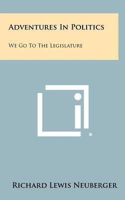 Adventures in Politics: We Go to the Legislature 1258294389 Book Cover