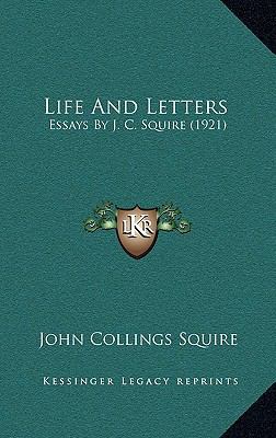 Life and Letters: Essays by J. C. Squire (1921) 1164341790 Book Cover