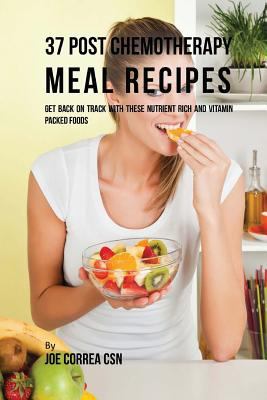 37 Post Chemotherapy Meal Recipes: Get Back On ... 1540361063 Book Cover