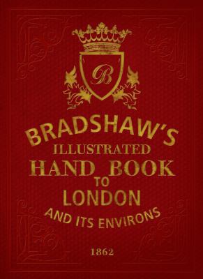 Bradshaw's Illustrated Hand Book to London: And... 1844861821 Book Cover