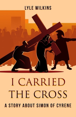 I carried the Cross: A story about Simon of Cyrene B0DQBL3XZL Book Cover