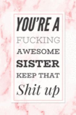 Paperback You're A Fucking Awesome Sister, Keep That Shit Up: Funny Thank You Gift Notebook for Sister Blank Lined Journal Novelty Birthday Gift Pink Marble Dia Book