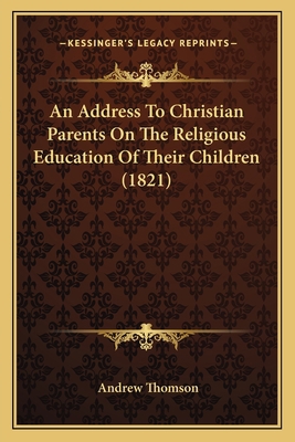 An Address To Christian Parents On The Religiou... 1166433900 Book Cover