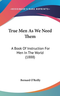 True Men As We Need Them: A Book Of Instruction... 1436544181 Book Cover