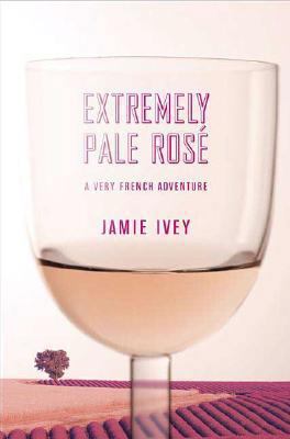 Extremely Pale Rosé: A Very French Adventure 0312349564 Book Cover