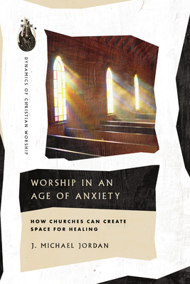 Worship in an Age of Anxiety: How Churches Can ... 1514006103 Book Cover