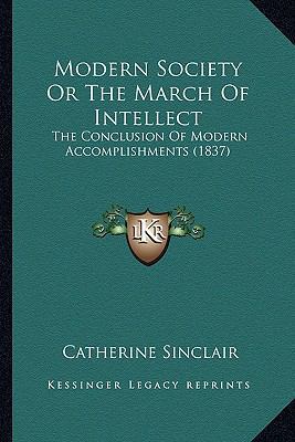 Modern Society Or The March Of Intellect: The C... 1165613654 Book Cover