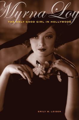 Myrna Loy: The Only Good Girl in Hollywood 0520253205 Book Cover