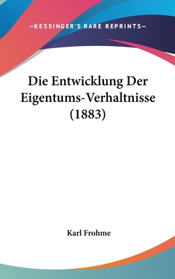 Die Entwicklung Der Eigentums-Verhaltnisse (1883) [German] 1161308806 Book Cover