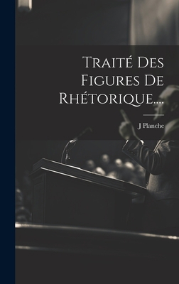 Traité Des Figures De Rhétorique.... [French] 1019535954 Book Cover