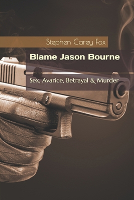 Blame Jason Bourne: Sex, Avarice, Betrayal & Mu... B0DBV7Y56F Book Cover