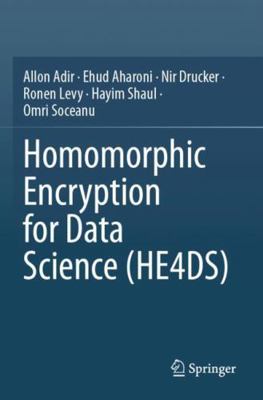 Homomorphic Encryption for Data Science (He4ds) 303165496X Book Cover