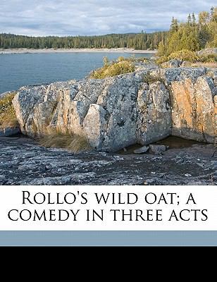 Rollo's Wild Oat; A Comedy in Three Acts 1176338994 Book Cover