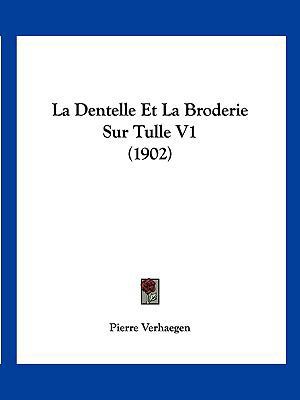 La Dentelle Et La Broderie Sur Tulle V1 (1902) [French] 1160740062 Book Cover