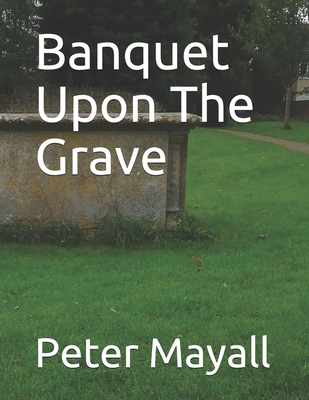 Banquet Upon The Grave B08HW34NTD Book Cover