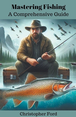 Mastering Fishing: A Comprehensive Guide B0CSXJB4Q9 Book Cover
