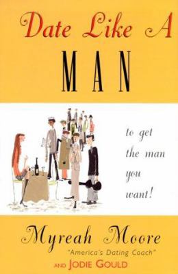 Date Like a Man: What Men Know About Dating and... 0060194987 Book Cover
