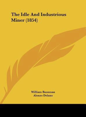 The Idle and Industrious Miner (1854) 1161699260 Book Cover