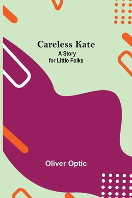 Careless Kate; A Story For Little Folks 9354754945 Book Cover