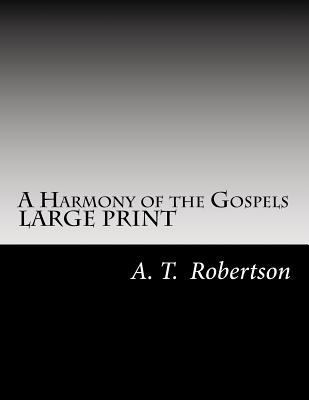 A Harmony of the Gospels By A. T. Robertson: Ba... [Large Print] 1546645306 Book Cover