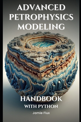 Advanced Petrophysics Modeling Handbook With Py... B0DN6VV5HQ Book Cover