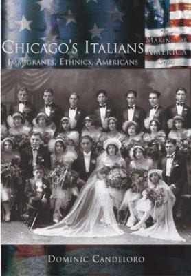 Chicago's Italians:: Immigrants, Ethnics, Ameri... 0738524565 Book Cover