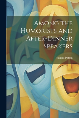 Among the Humorists and After-Dinner Speakers 1022063510 Book Cover