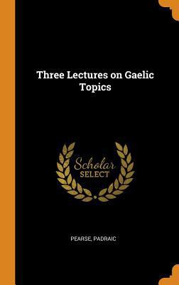 Three Lectures on Gaelic Topics 0343639599 Book Cover