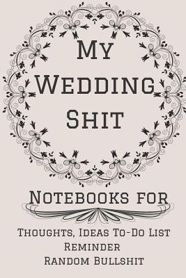 My Wedding Shit: Wedding Engagement, Journal Li... 1097970531 Book Cover