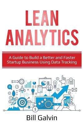 Lean Analytics: A Guide to Build a Better and Faster Startup Business Using Data Tracking 1087864852 Book Cover