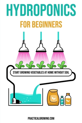 Hydroponics for Beginners: Start Growing Vegeta... 1703819241 Book Cover