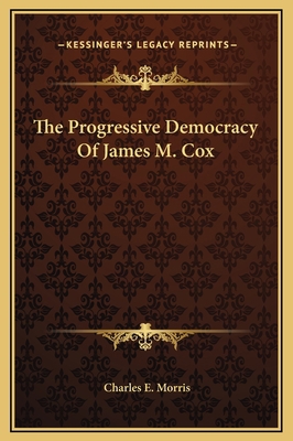 The Progressive Democracy Of James M. Cox 1169214312 Book Cover