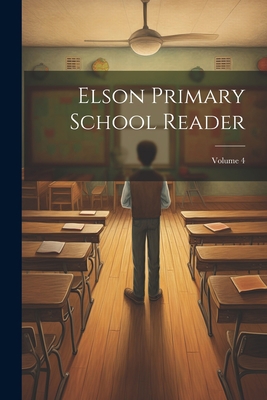 Elson Primary School Reader; Volume 4 1021644358 Book Cover