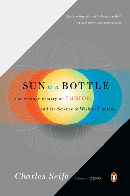 Sun in a Bottle : The Strange History of Fusion and the Science of Wishful Thinking