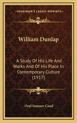 William Dunlap: A Study of His Life and Works a... 1164357859 Book Cover