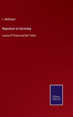 Napoleon in Germany: Louisa of Prusia and her T... 3752568275 Book Cover