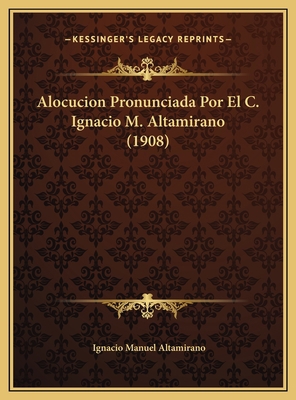 Alocucion Pronunciada Por El C. Ignacio M. Alta... [Spanish] 1169449301 Book Cover